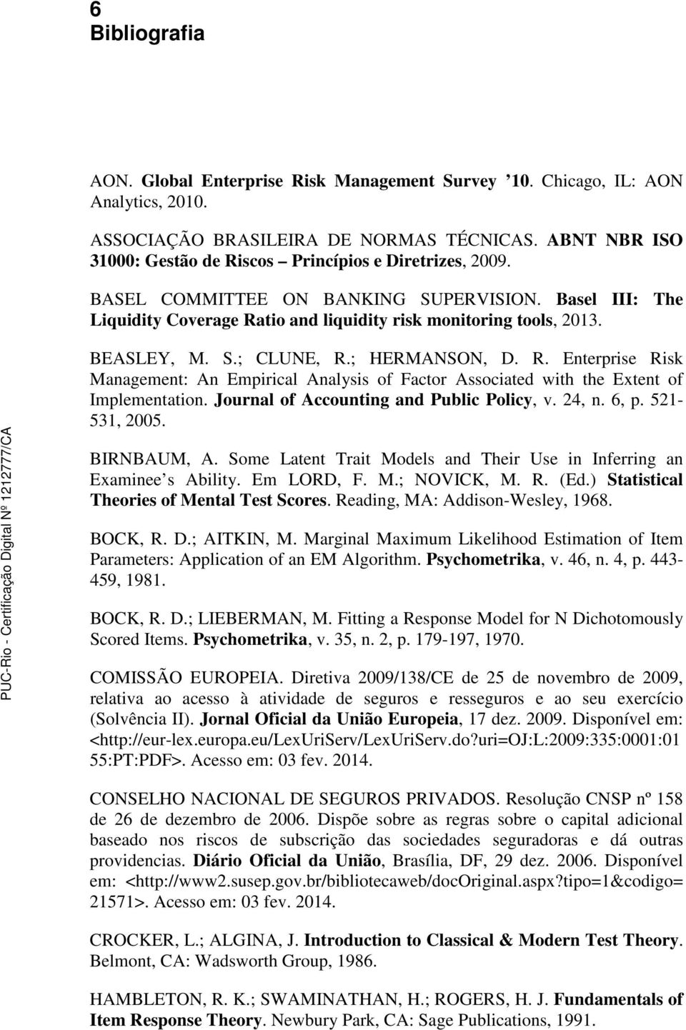 BEASLEY, M. S.; CLUNE, R.; HERMANSON, D. R. Enterprise Risk Management: An Empirical Analysis of Factor Associated with the Extent of Implementation. Journal of Accounting and Public Policy, v. 24, n.