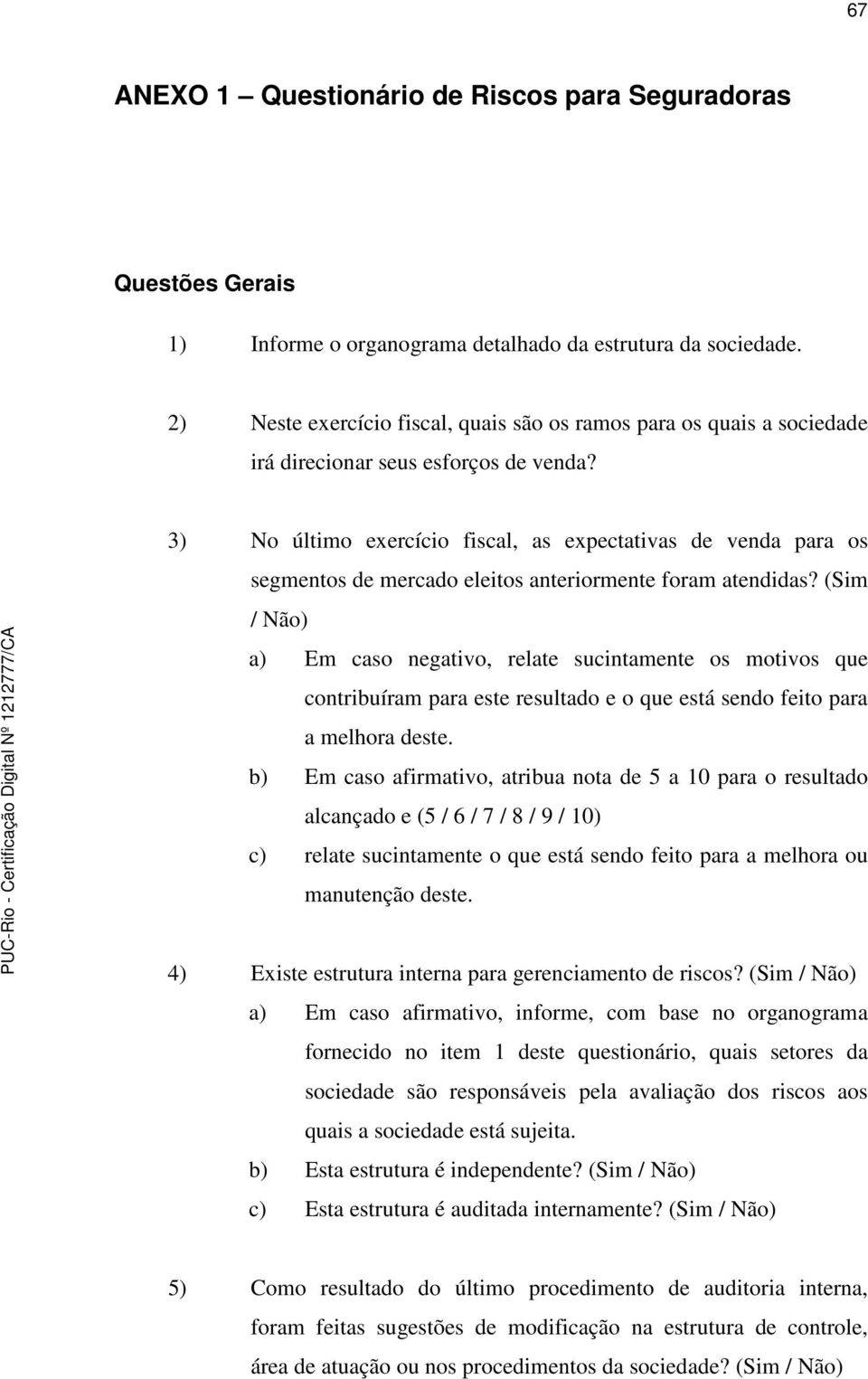 3) No último exercício fiscal, as expectativas de venda para os segmentos de mercado eleitos anteriormente foram atendidas?