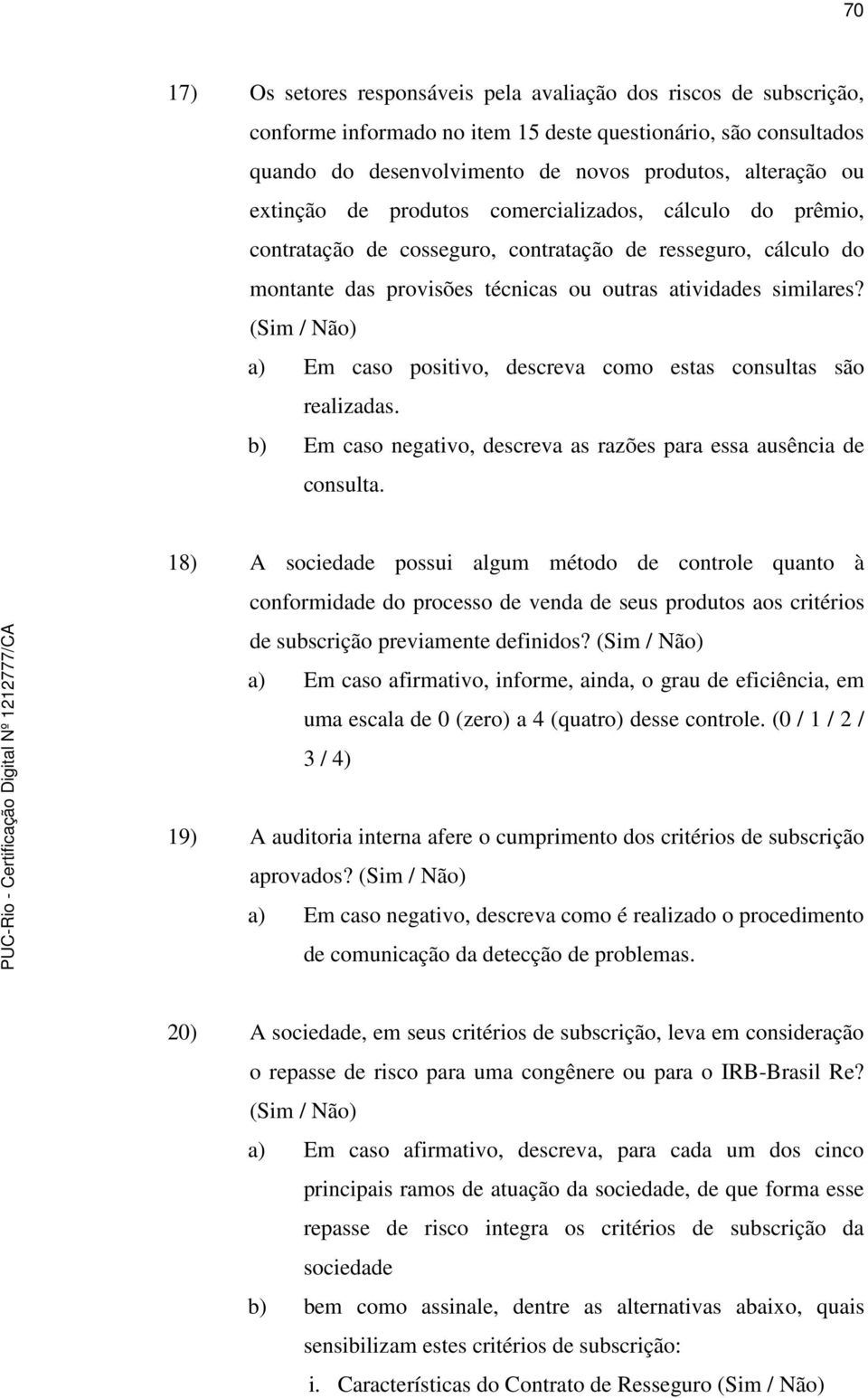 (Sim / Não) a) Em caso positivo, descreva como estas consultas são realizadas. b) Em caso negativo, descreva as razões para essa ausência de consulta.