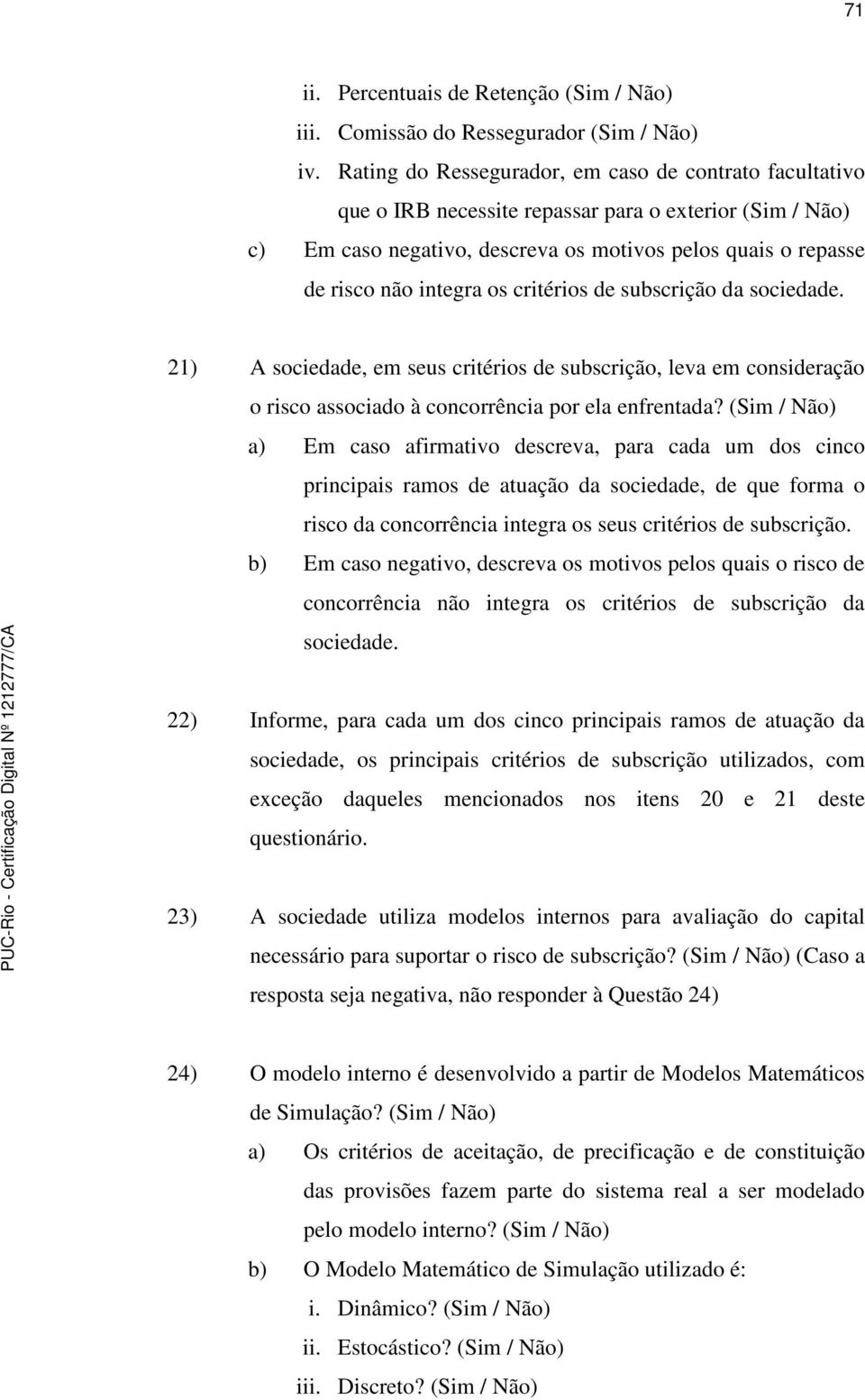 critérios de subscrição da sociedade. 21) A sociedade, em seus critérios de subscrição, leva em consideração o risco associado à concorrência por ela enfrentada?