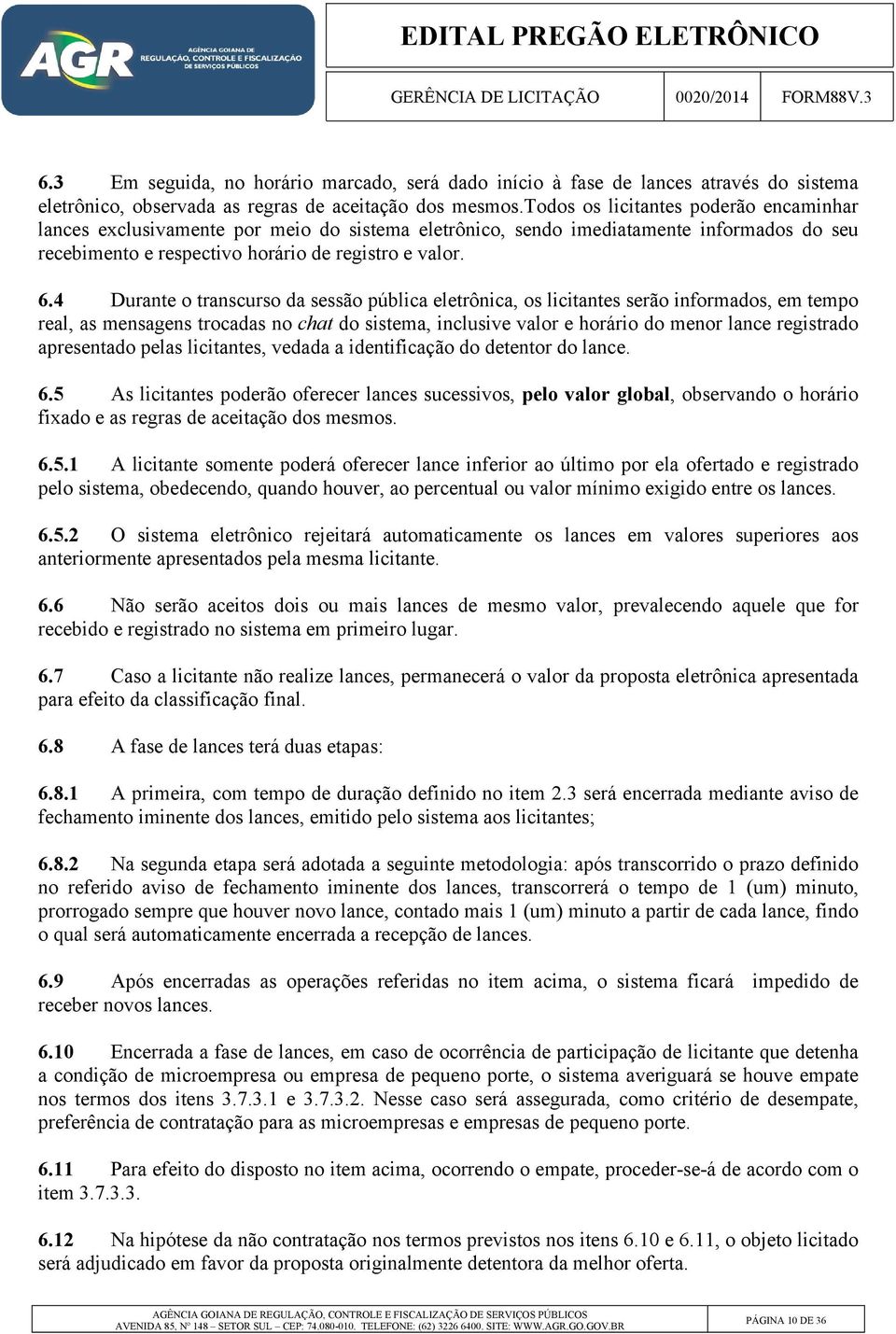 4 Durante o transcurso da sessão pública eletrônica, os licitantes serão informados, em tempo real, as mensagens trocadas no chat do sistema, inclusive valor e horário do menor lance registrado