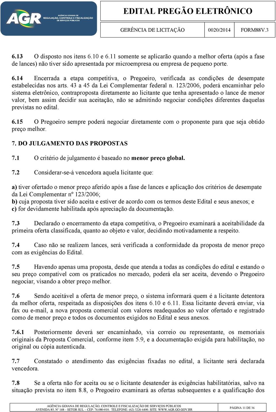 123/2006, poderá encaminhar pelo sistema eletrônico, contraproposta diretamente ao licitante que tenha apresentado o lance de menor valor, bem assim decidir sua aceitação, não se admitindo negociar