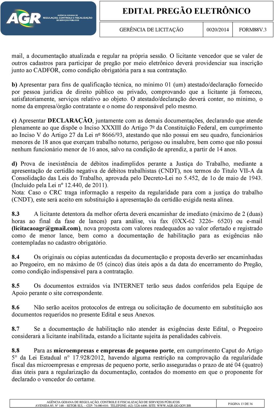 b) Apresentar para fins de qualificação técnica, no mínimo 01 (um) atestado/declaração fornecido por pessoa jurídica de direito público ou privado, comprovando que a licitante já forneceu,