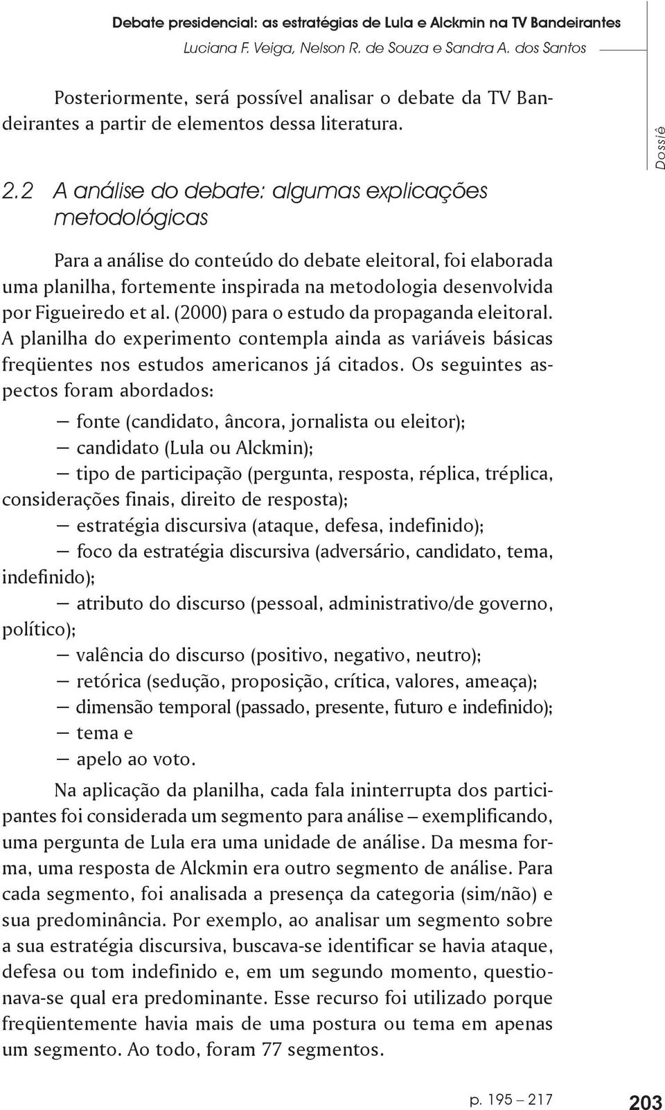 2 A análise do debate: algumas explicações metodológicas Para a análise do conteúdo do debate eleitoral, foi elaborada uma planilha, fortemente inspirada na metodologia desenvolvida por Figueiredo et