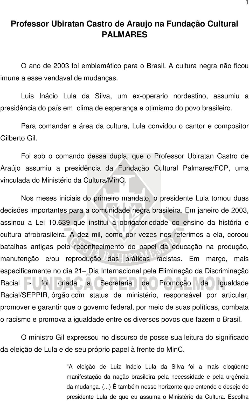 Para comandar a área da cultura, Lula convidou o cantor e compositor Gilberto Gil.