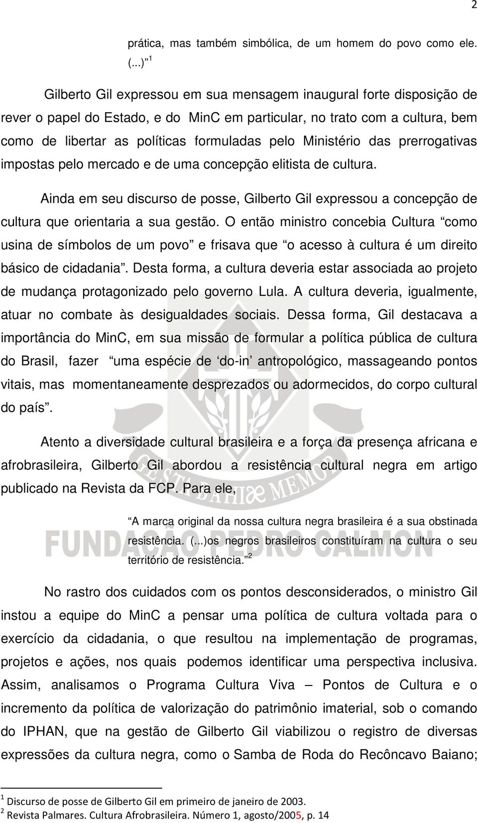 Ministério das prerrogativas impostas pelo mercado e de uma concepção elitista de cultura. Ainda em seu discurso de posse, Gilberto Gil expressou a concepção de cultura que orientaria a sua gestão.