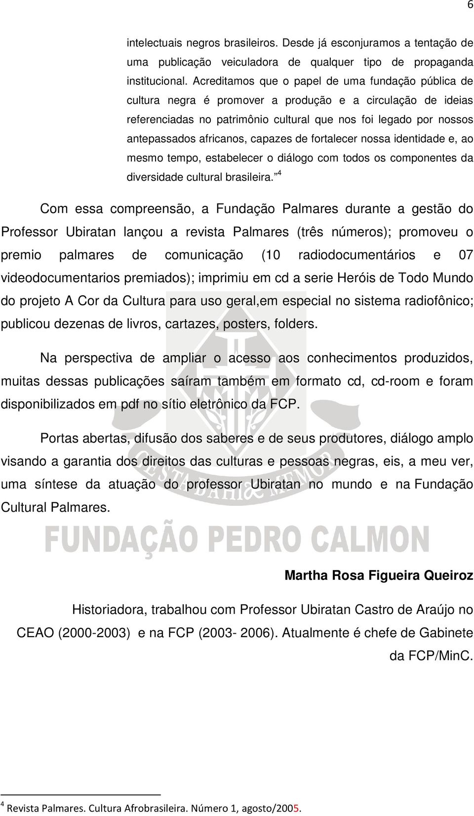 africanos, capazes de fortalecer nossa identidade e, ao mesmo tempo, estabelecer o diálogo com todos os componentes da diversidade cultural brasileira.