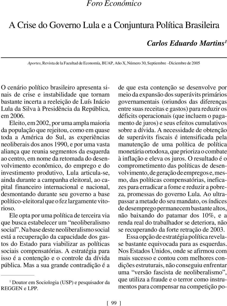 Eleito, em 2002, por uma ampla maioria da população que rejeitou, como em quase toda a América do Sul, as experiências neoliberais dos anos 1990, e por uma vasta aliança que reunia segmentos da