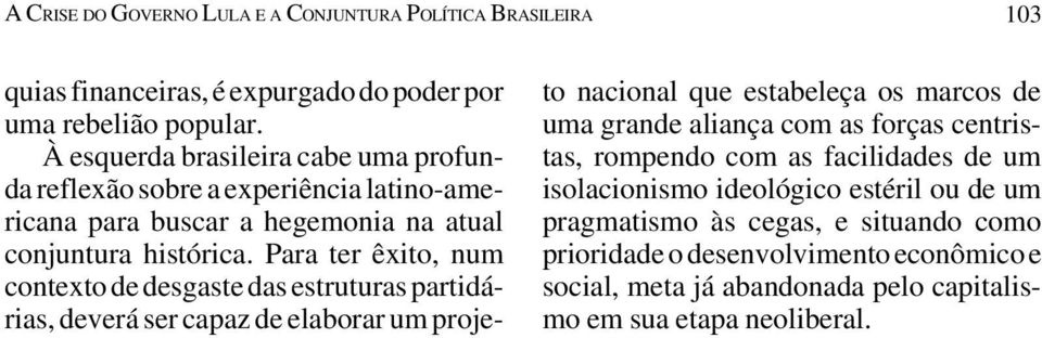 Para ter êxito, num contexto de desgaste das estruturas partidárias, deverá ser capaz de elaborar um projeto nacional que estabeleça os marcos de uma grande aliança com