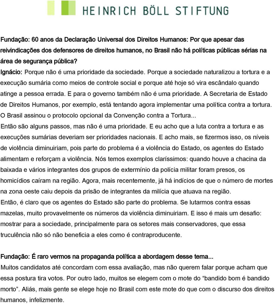 Porque a sociedade naturalizou a tortura e a execução sumária como meios de controle social e porque até hoje só vira escândalo quando atinge a pessoa errada.