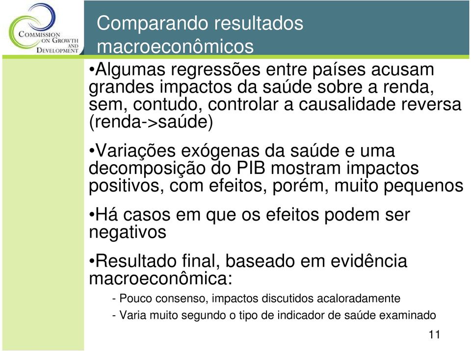 positivos, com efeitos, porém, muito pequenos Há casos em que os efeitos podem ser negativos Resultado final, baseado em