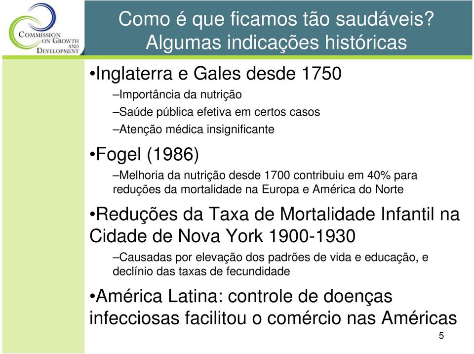 insignificante Fogel (1986) Melhoria da nutrição desde 1700 contribuiu em 40% para reduções da mortalidade na Europa e América do Norte