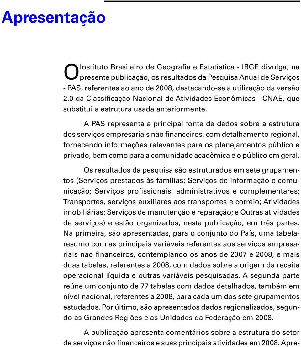 A PAS representa a principal fonte de dados sobre a estrutura dos serviços empresariais não financeiros, com detalhamento regional, fornecendo informações relevantes para os planejamentos público e