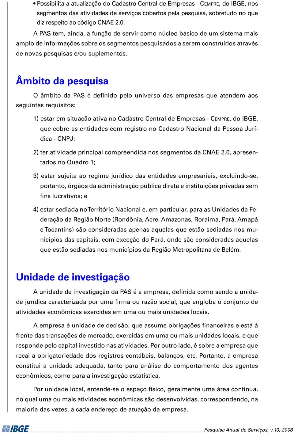 Âmbito da pesquisa O âmbito da PAS é definido pelo universo das empresas que atendem aos seguintes requisitos: 1) estar em situação ativa no Cadastro Central de Empresas - CEMPRE, do IBGE, que cobre