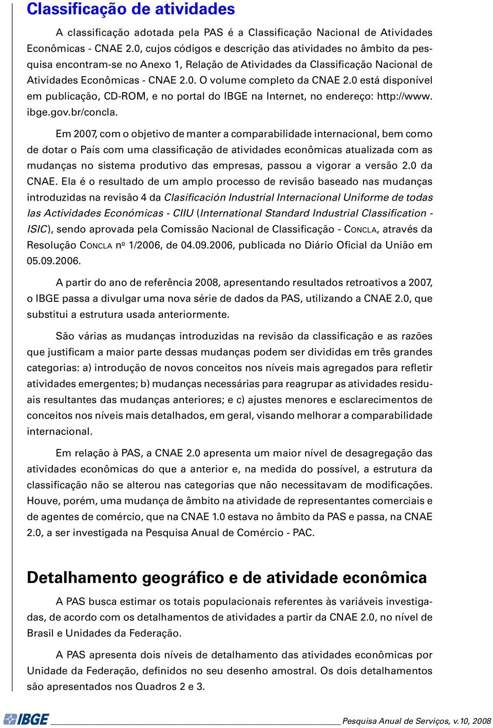 0 está disponível em publicação, CD-ROM, e no portal do IBGE na Internet, no endereço: http://www. ibge.gov.br/concla.