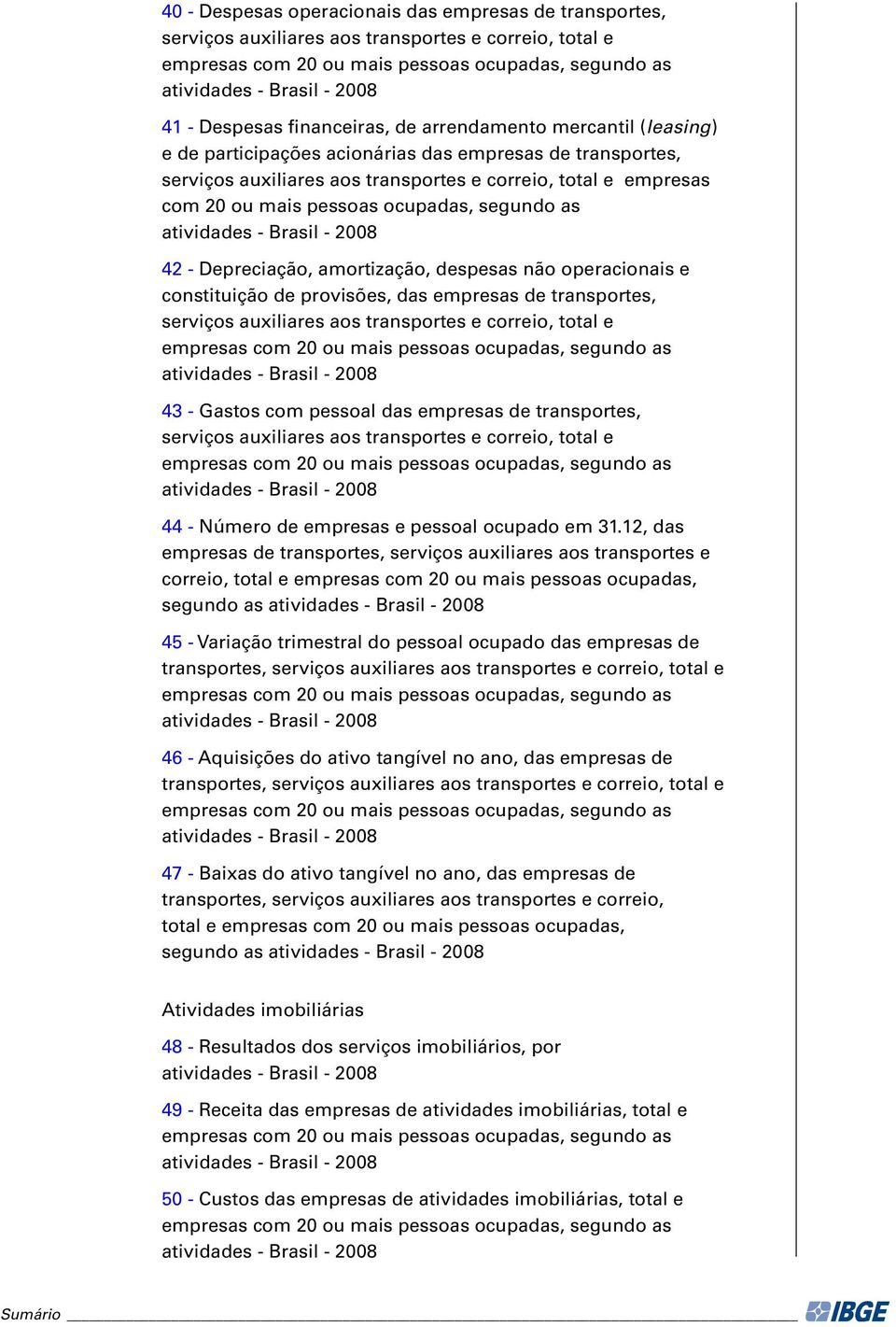 pessoas ocupadas, segundo as atividades - Brasil - 2008 42 - Depreciação, amortização, despesas não operacionais e constituição de provisões, das empresas de transportes, serviços auxiliares aos