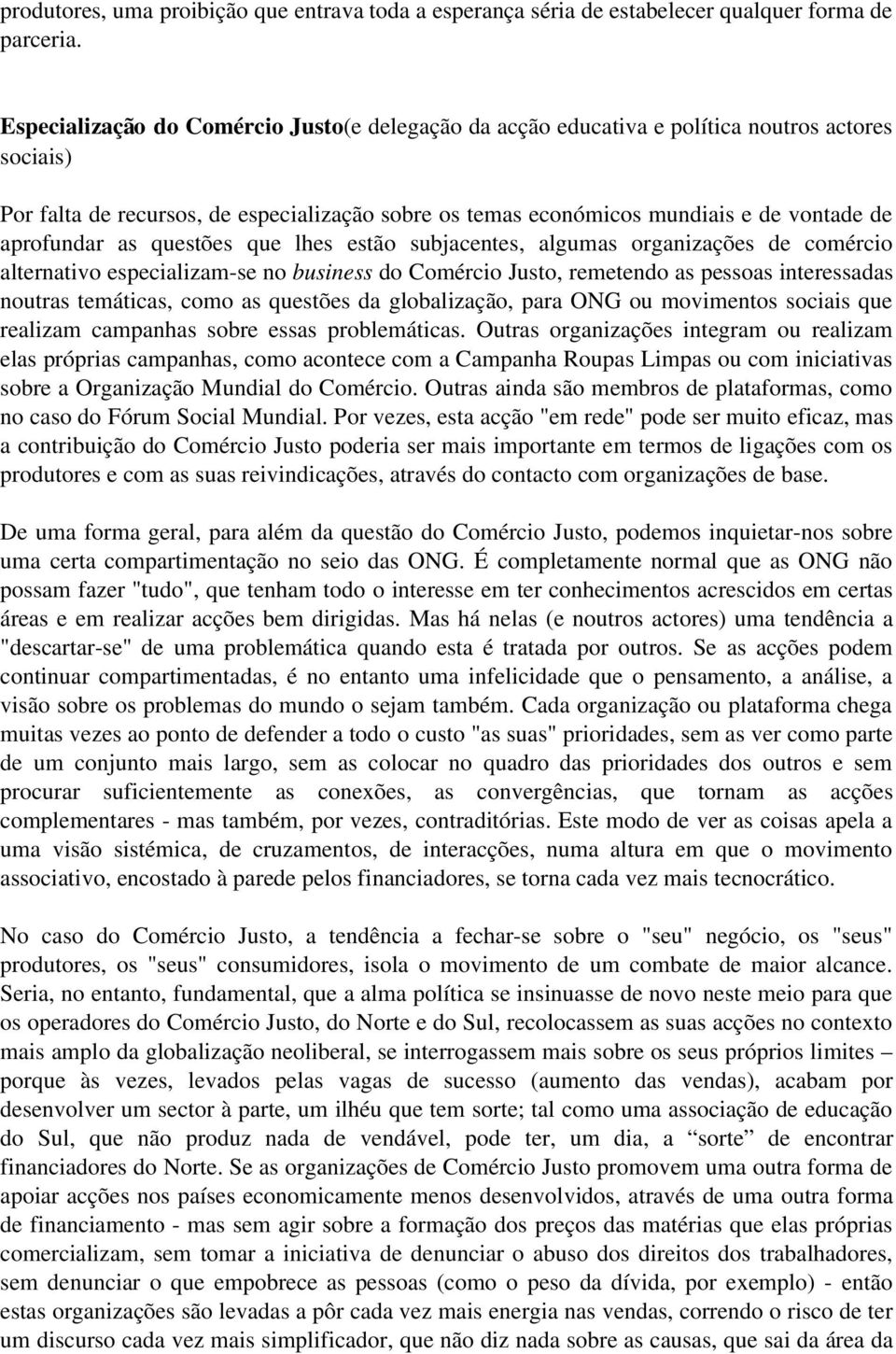 aprofundar as questões que lhes estão subjacentes, algumas organizações de comércio alternativo especializam se no business do Comércio Justo, remetendo as pessoas interessadas noutras temáticas,