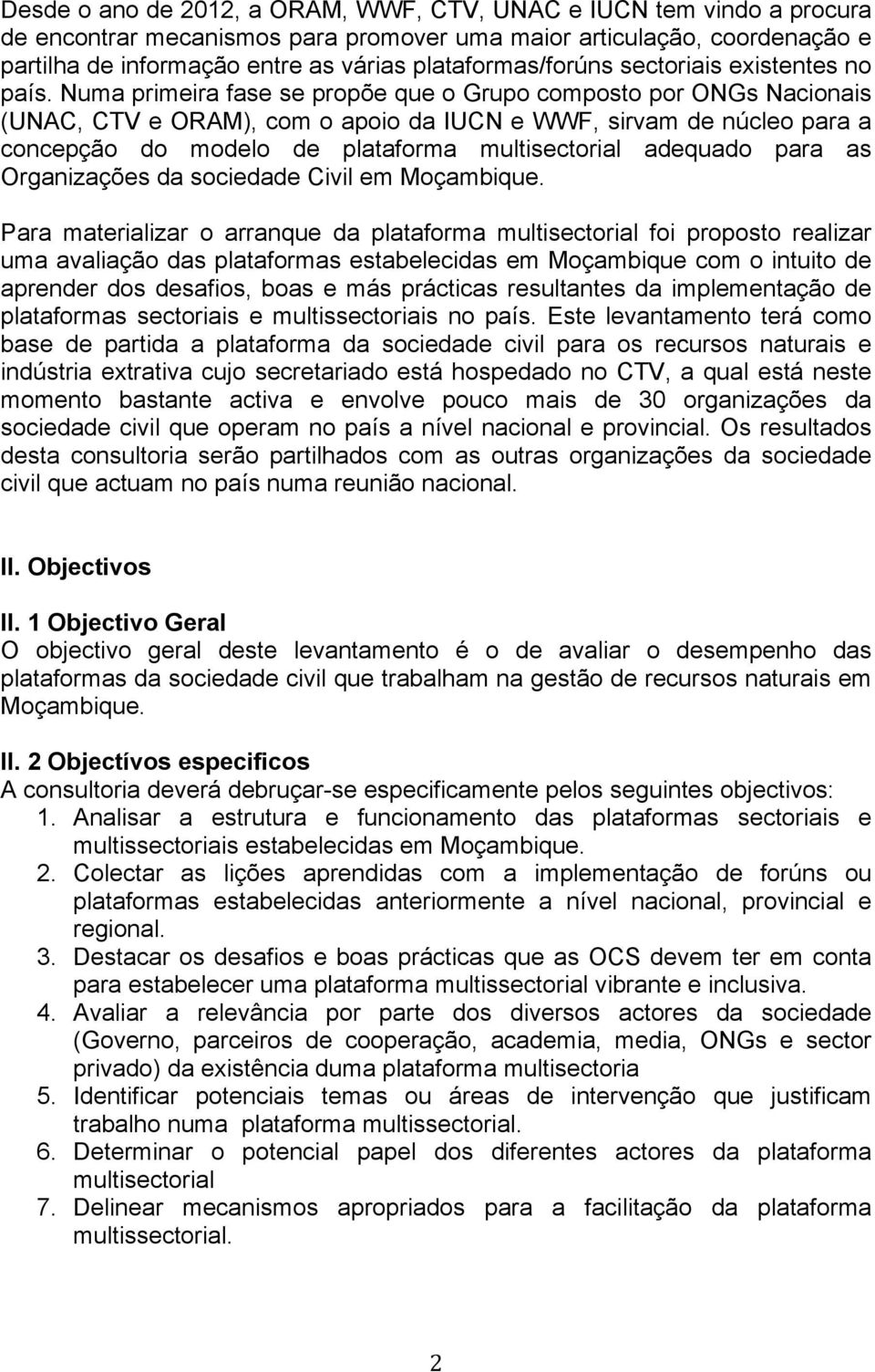 Numa primeira fase se propõe que o Grupo composto por ONGs Nacionais (UNAC, CTV e ORAM), com o apoio da IUCN e WWF, sirvam de núcleo para a concepção do modelo de plataforma multisectorial adequado