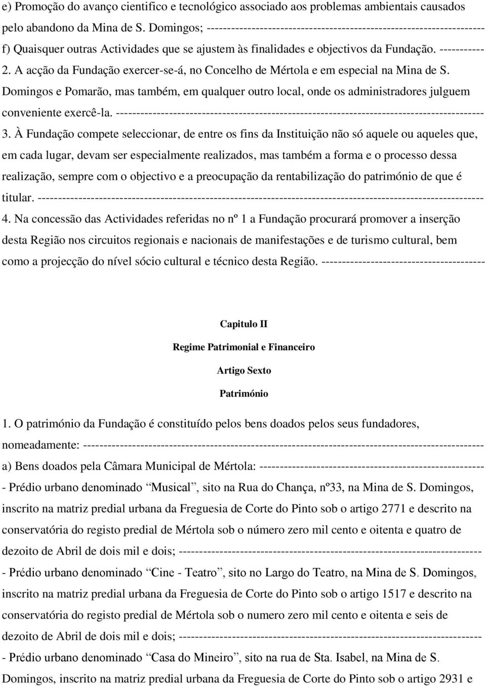 A acção da Fundação exercer-se-á, no Concelho de Mértola e em especial na Mina de S. Domingos e Pomarão, mas também, em qualquer outro local, onde os administradores julguem conveniente exercê-la.