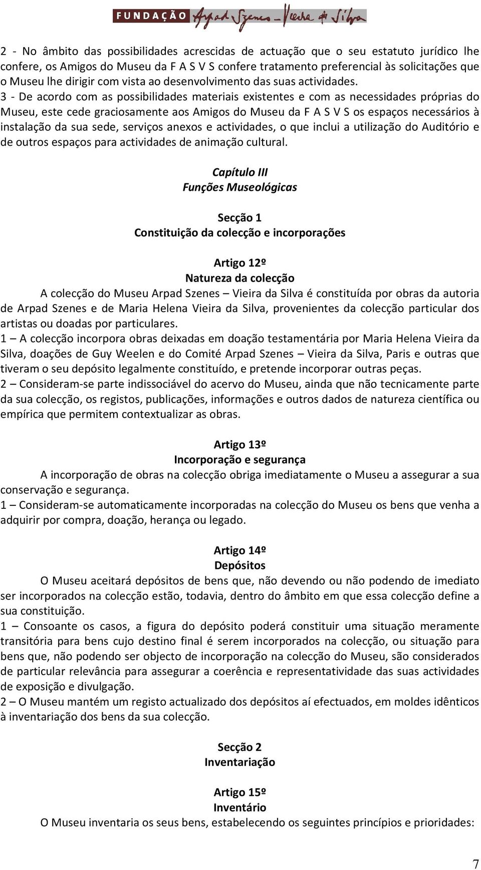 3 - De acordo com as possibilidades materiais existentes e com as necessidades próprias do Museu, este cede graciosamente aos Amigos do Museu da F A S V S os espaços necessários à instalação da sua