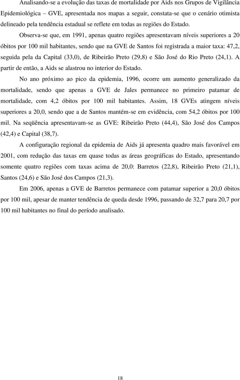 Observa-se que, em 1991, apenas quatro regiões apresentavam níveis superiores a 20 óbitos por 100 mil habitantes, sendo que na GVE de Santos foi registrada a maior taxa: 47,2, seguida pela da Capital