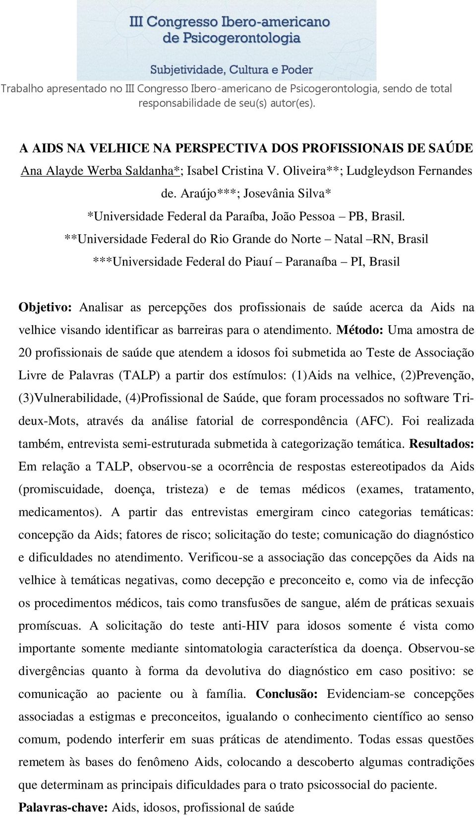 **Universidade Federal do Rio Grande do Norte Natal RN, Brasil ***Universidade Federal do Piauí Paranaíba PI, Brasil Objetivo: Analisar as percepções dos profissionais de saúde acerca da Aids na