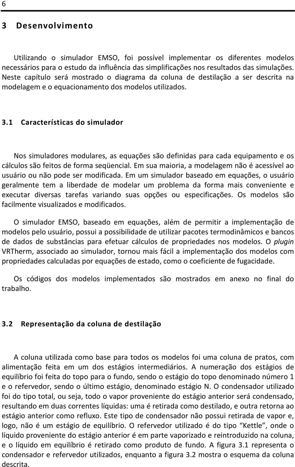 1 Características do simulador Nos simuladores modulares, as equações são definidas para cada equipamento e os cálculos são feitos de forma seqüencial.