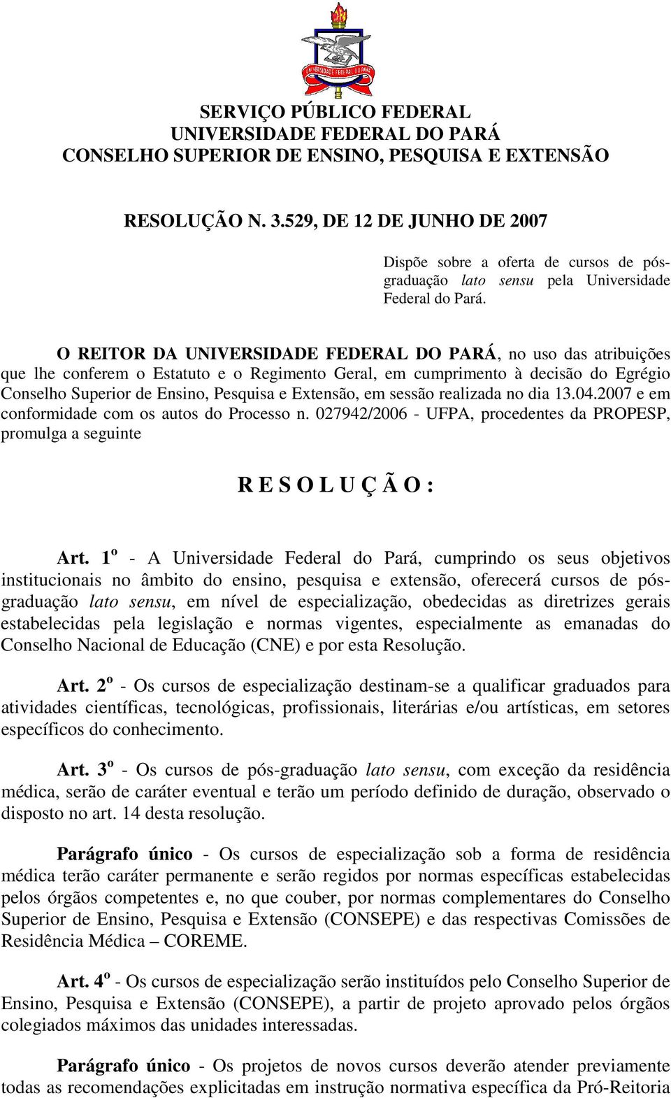 O REITOR DA UNIVERSIDADE FEDERAL DO PARÁ, no uso das atribuições que lhe conferem o Estatuto e o Regimento Geral, em cumprimento à decisão do Egrégio Conselho Superior de Ensino, Pesquisa e Extensão,