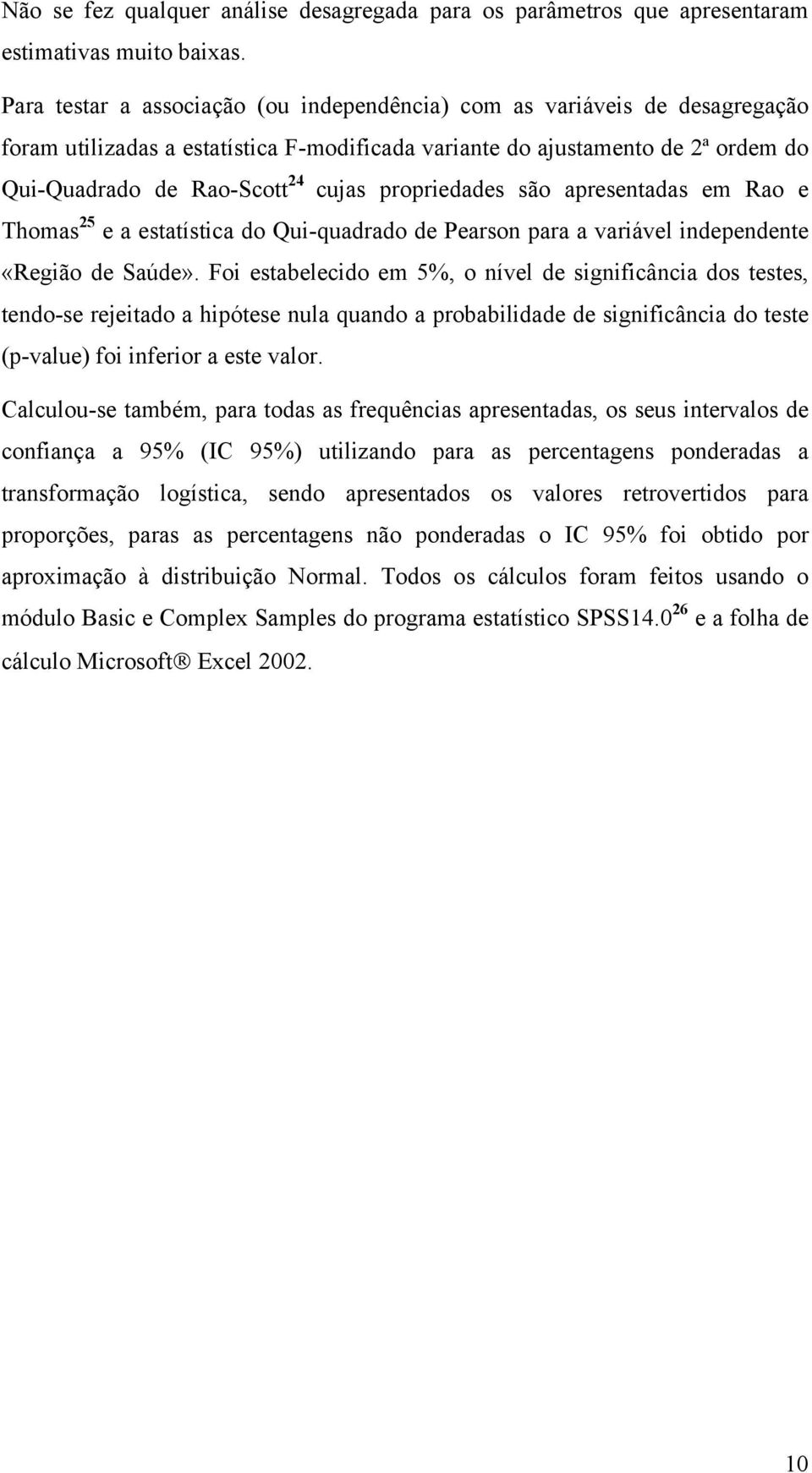 propriedades são apresentadas em Rao e Thomas 25 e a estatística do Qui-quadrado de Pearson para a variável independente «Região de Saúde».