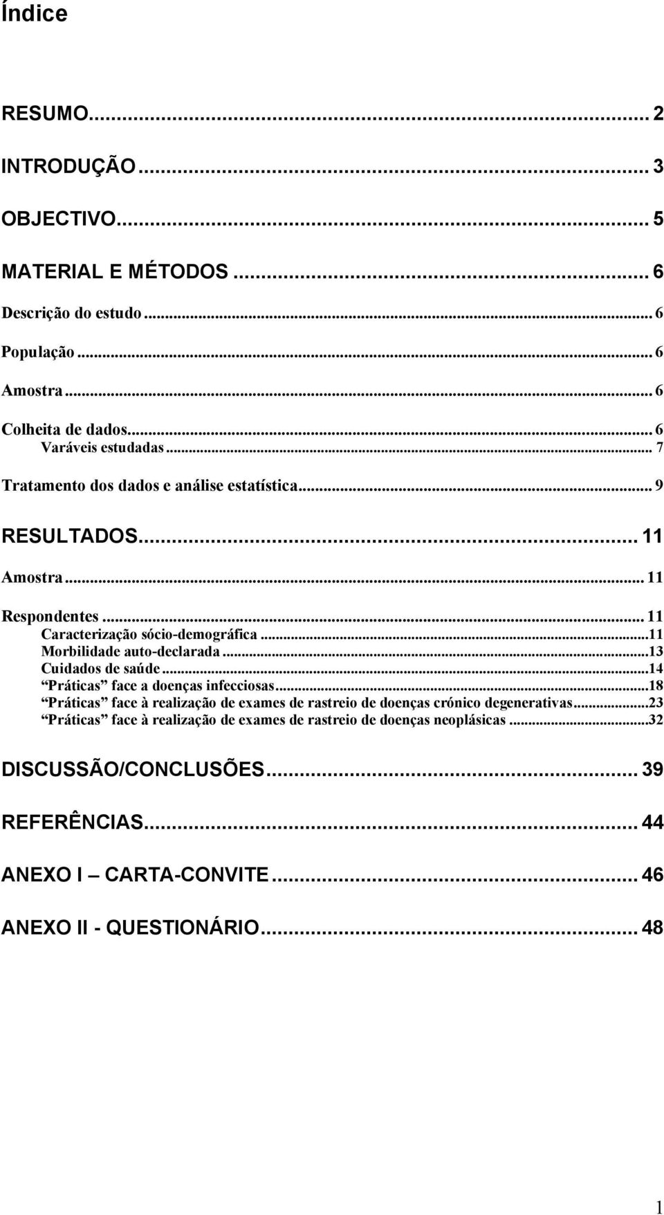 ..13 Cuidados de saúde...14 Práticas face a doenças infecciosas...18 Práticas face à realização de exames de rastreio de doenças crónico degenerativas.