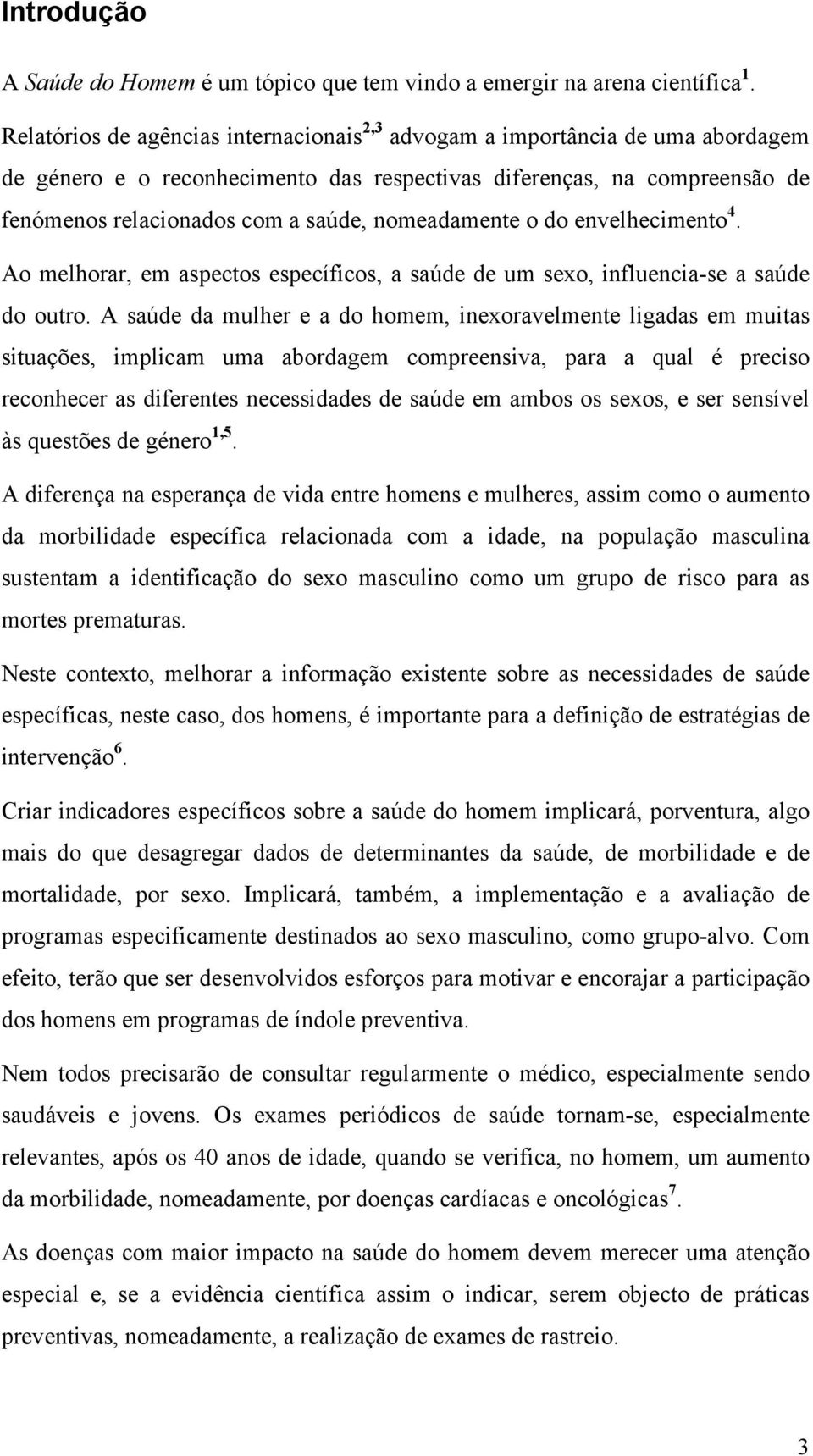 nomeadamente o do envelhecimento 4. Ao melhorar, em aspectos específicos, a saúde de um sexo, influencia-se a saúde do outro.