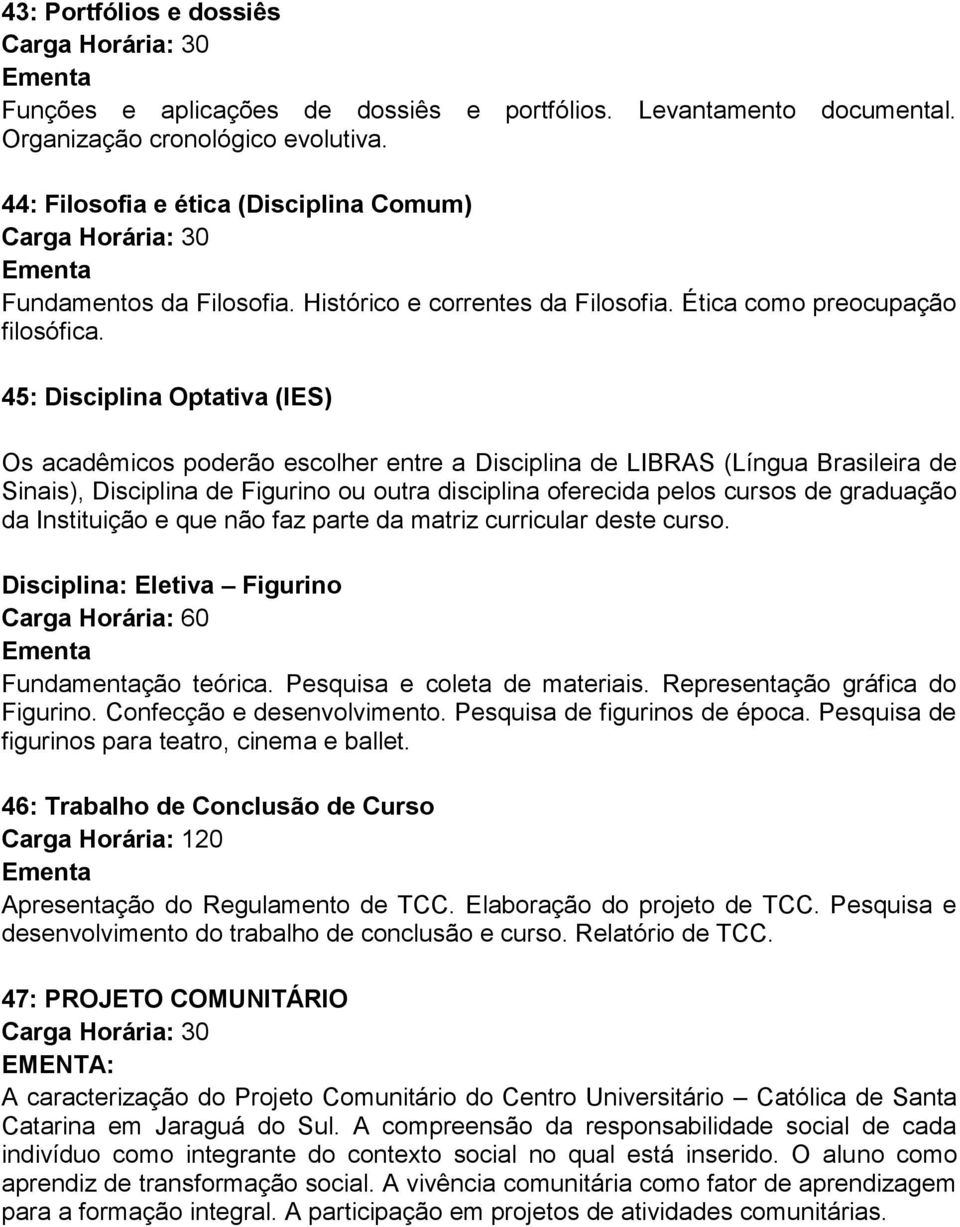 45: Disciplina Optativa (IES) Os acadêmicos poderão escolher entre a Disciplina de LIBRAS (Língua Brasileira de Sinais), Disciplina de Figurino ou outra disciplina oferecida pelos cursos de graduação