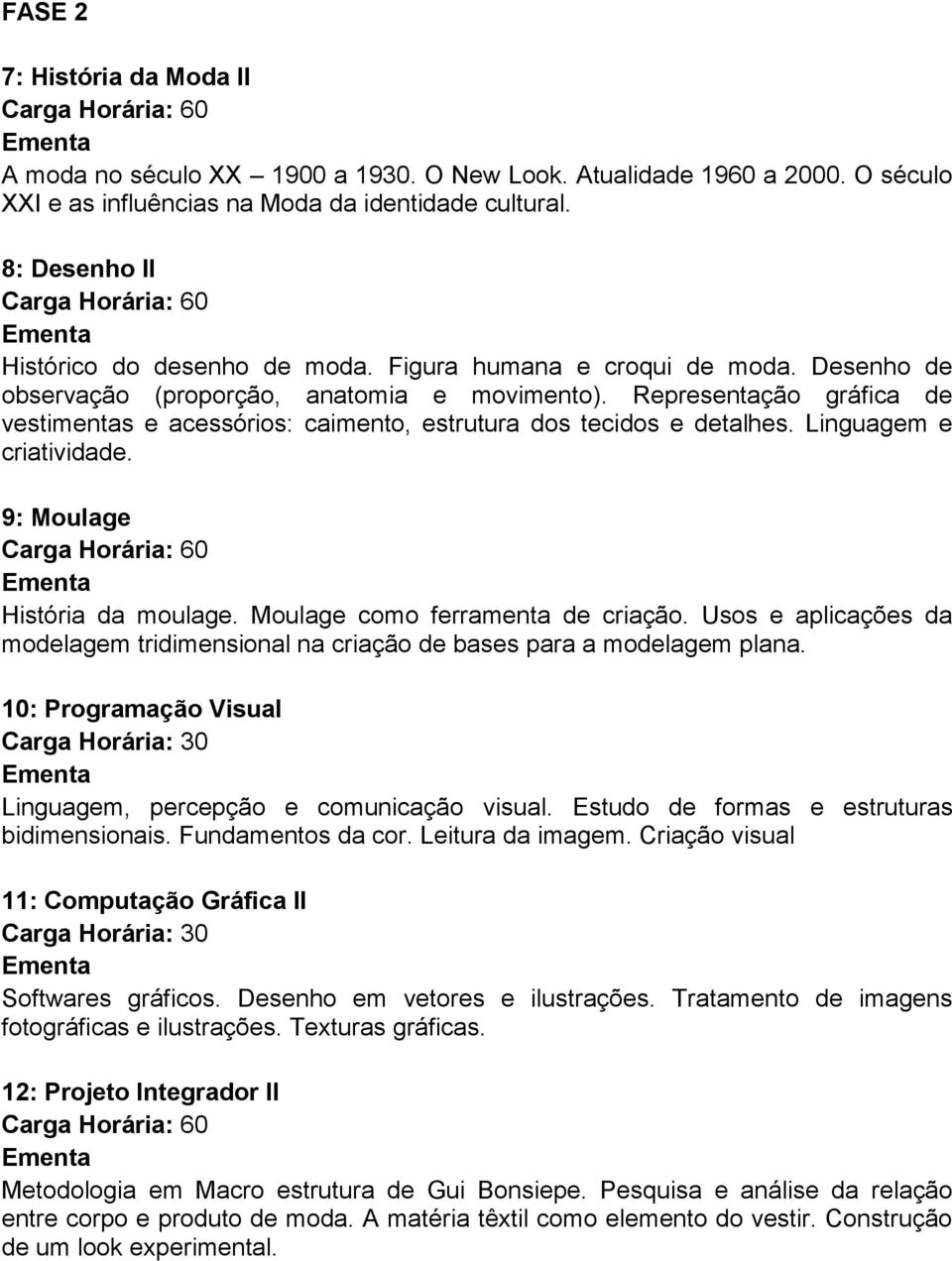 Representação gráfica de vestimentas e acessórios: caimento, estrutura dos tecidos e detalhes. Linguagem e criatividade. 9: Moulage História da moulage. Moulage como ferramenta de criação.