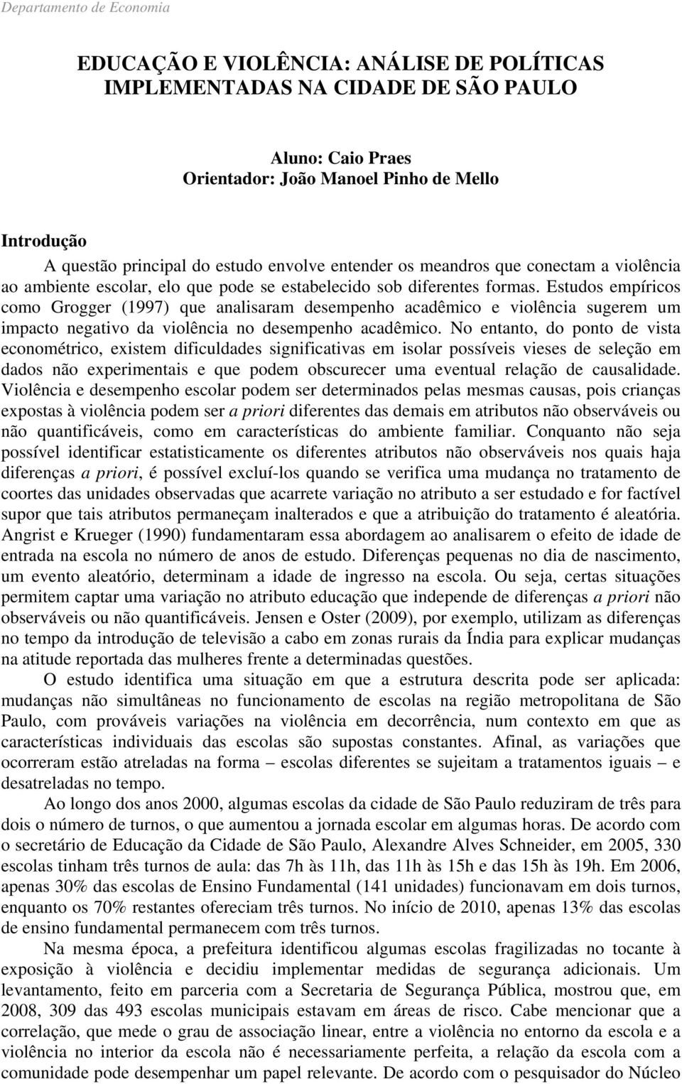 Estudos empíricos como Grogger (1997) que analisaram desempenho acadêmico e violência sugerem um impacto negativo da violência no desempenho acadêmico.