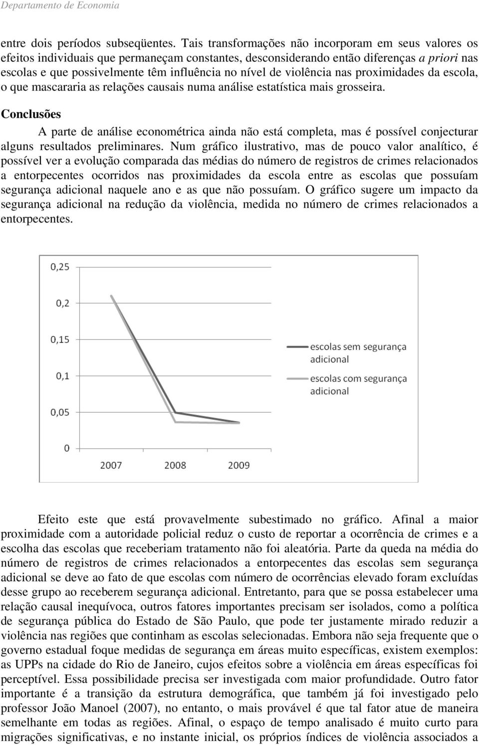 de violência nas proximidades da escola, o que mascararia as relações causais numa análise estatística mais grosseira.