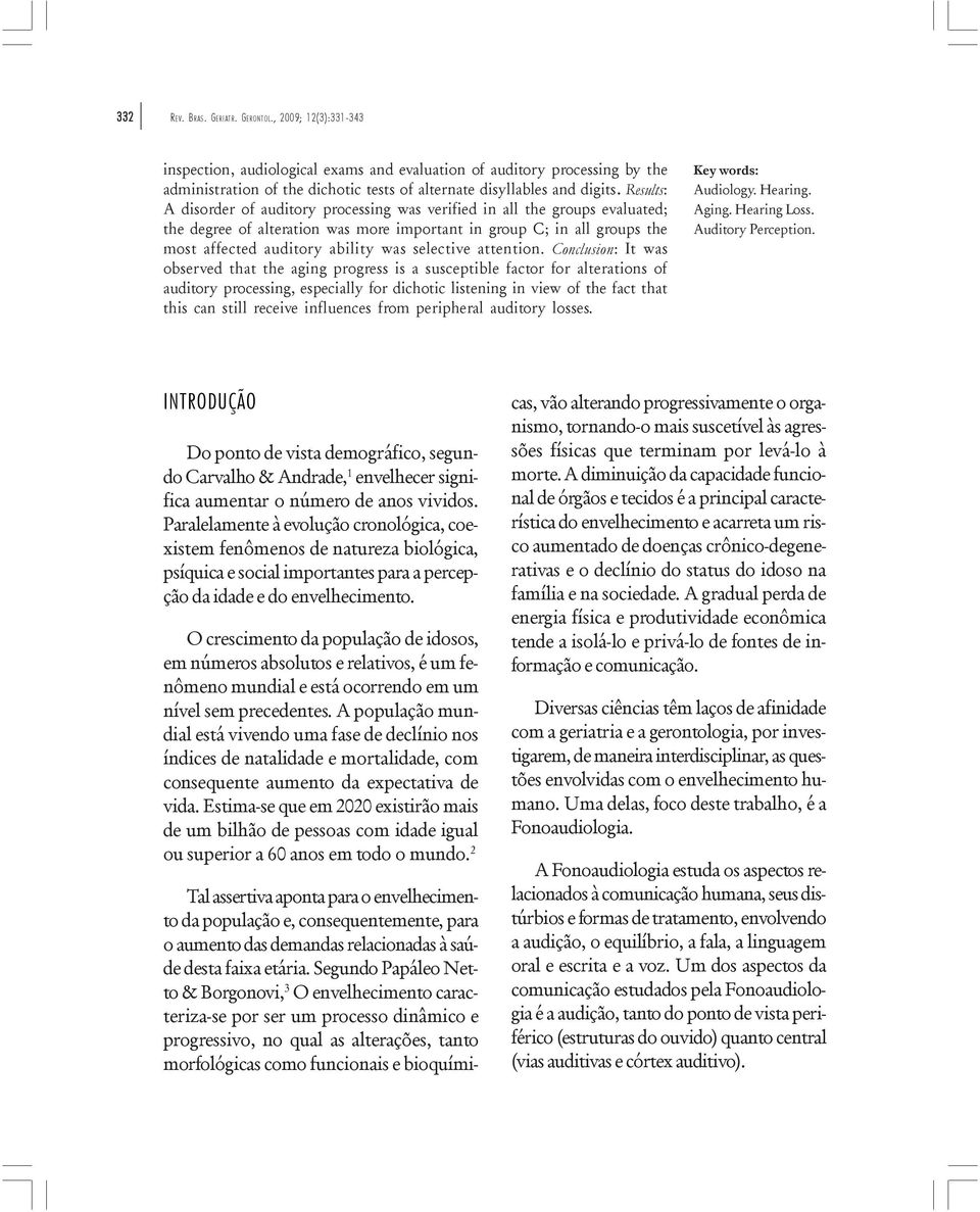 Results: A disorder of auditory processing was verified in all the groups evaluated; the degree of alteration was more important in group C; in all groups the most affected auditory ability was