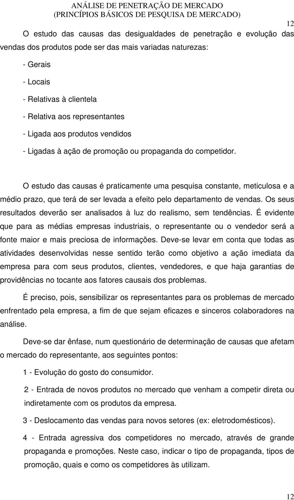 O estudo das causas é praticamente uma pesquisa constante, meticulosa e a médio prazo, que terá de ser levada a efeito pelo departamento de vendas.