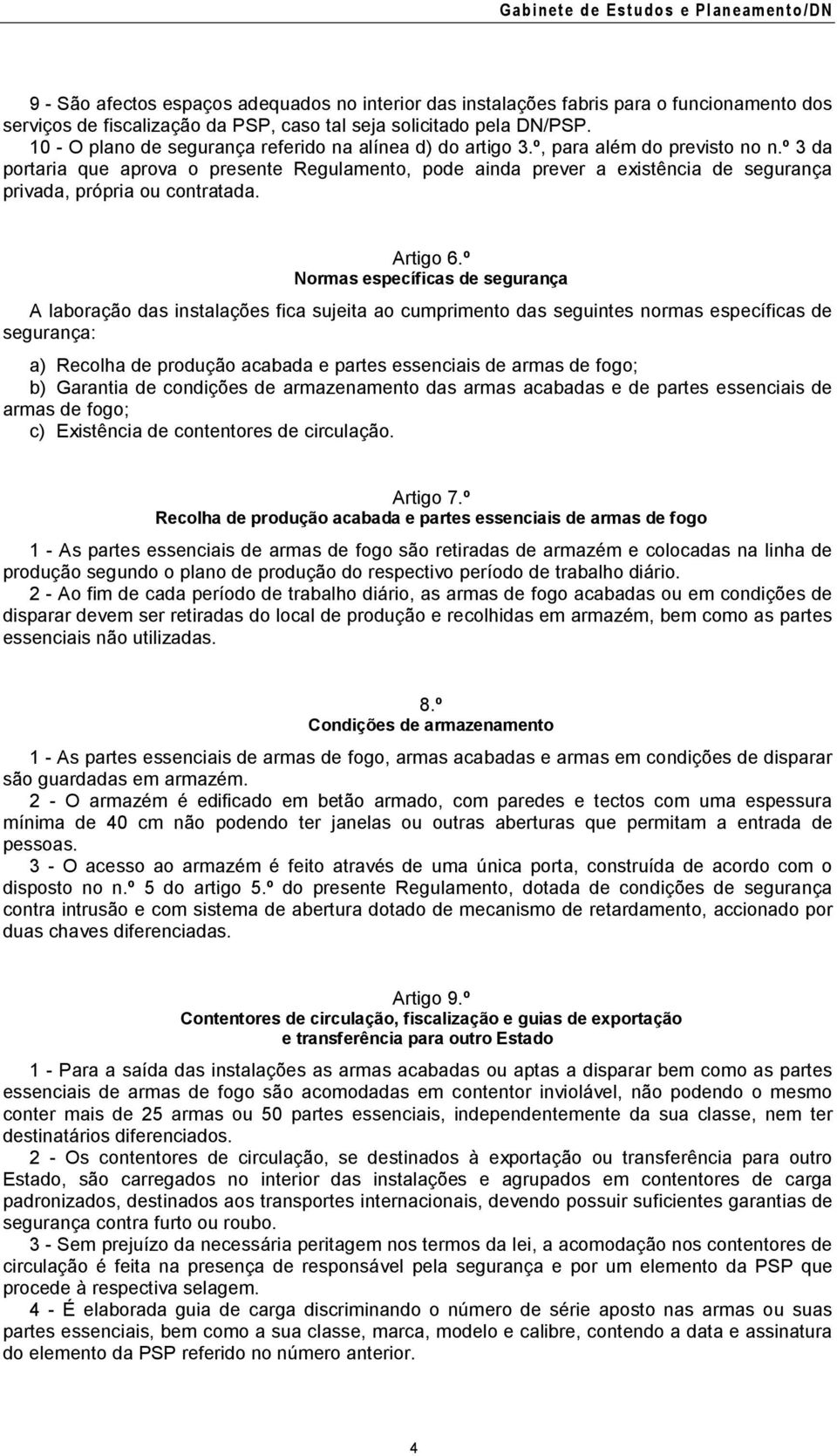 º 3 da portaria que aprova o presente Regulamento, pode ainda prever a existência de segurança privada, própria ou contratada. Artigo 6.