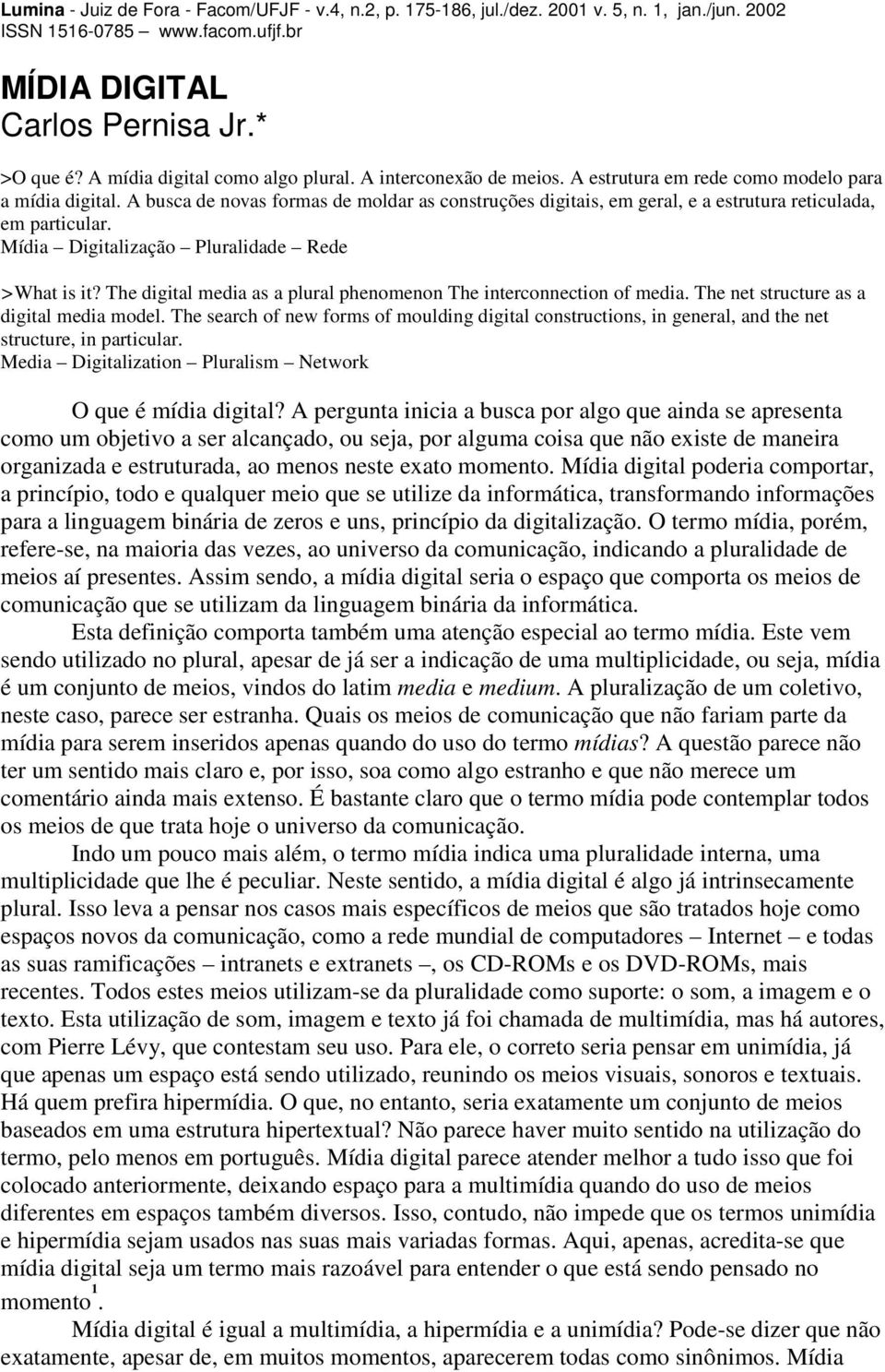 The digital media as a plural phenomenon The interconnection of media. The net structure as a digital media model.