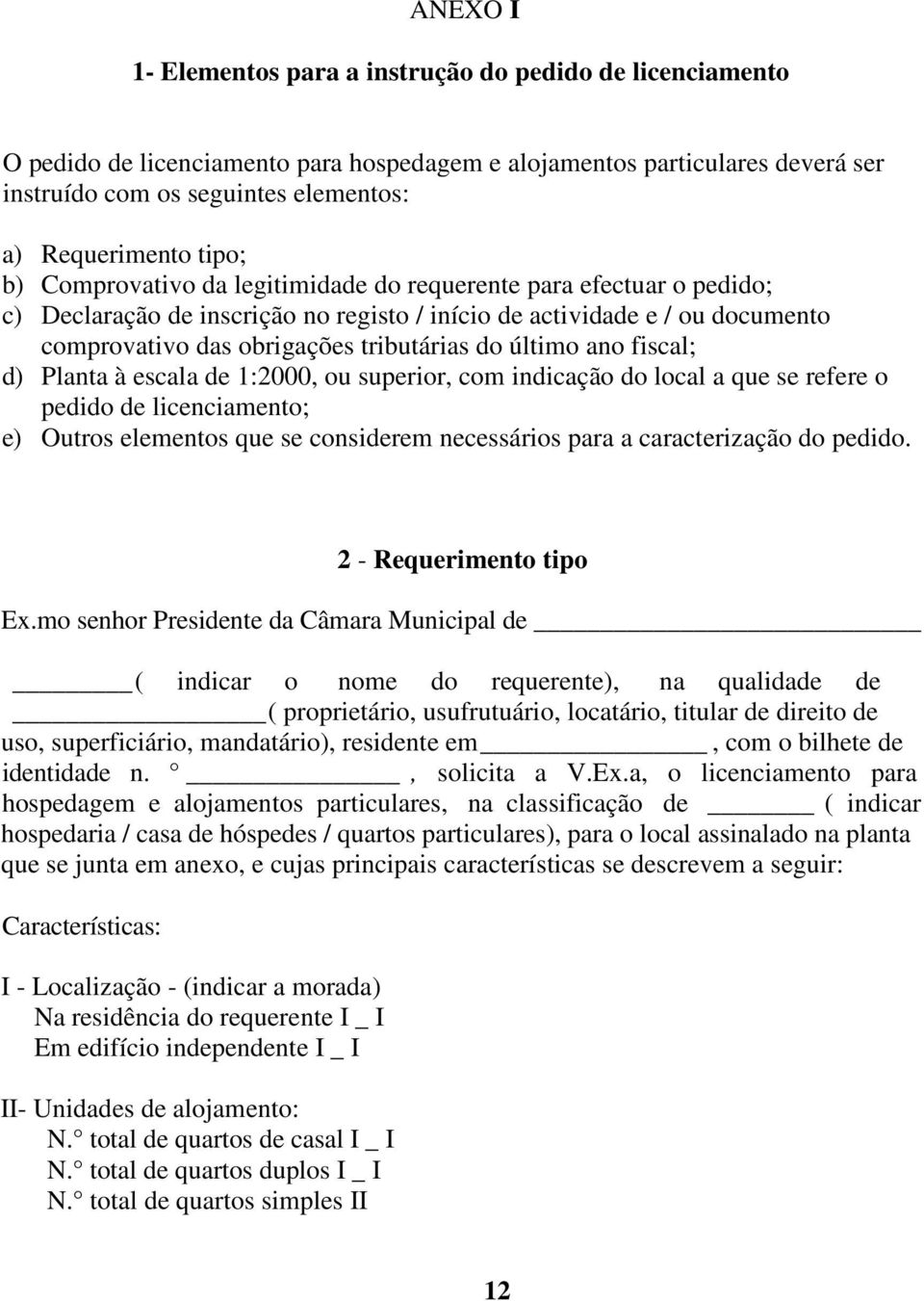 último ano fiscal; d) Planta à escala de 1:2000, ou superior, com indicação do local a que se refere o pedido de licenciamento; e) Outros elementos que se considerem necessários para a caracterização