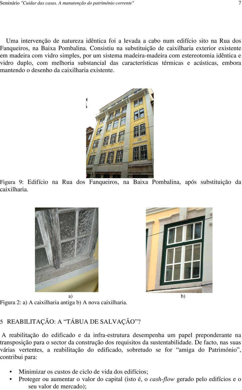 características térmicas e acústicas, embora mantendo o desenho da caixilharia existente. Figura 9: Edifício na Rua dos Fanqueiros, na Baixa Pombalina, após substituição da caixilharia.