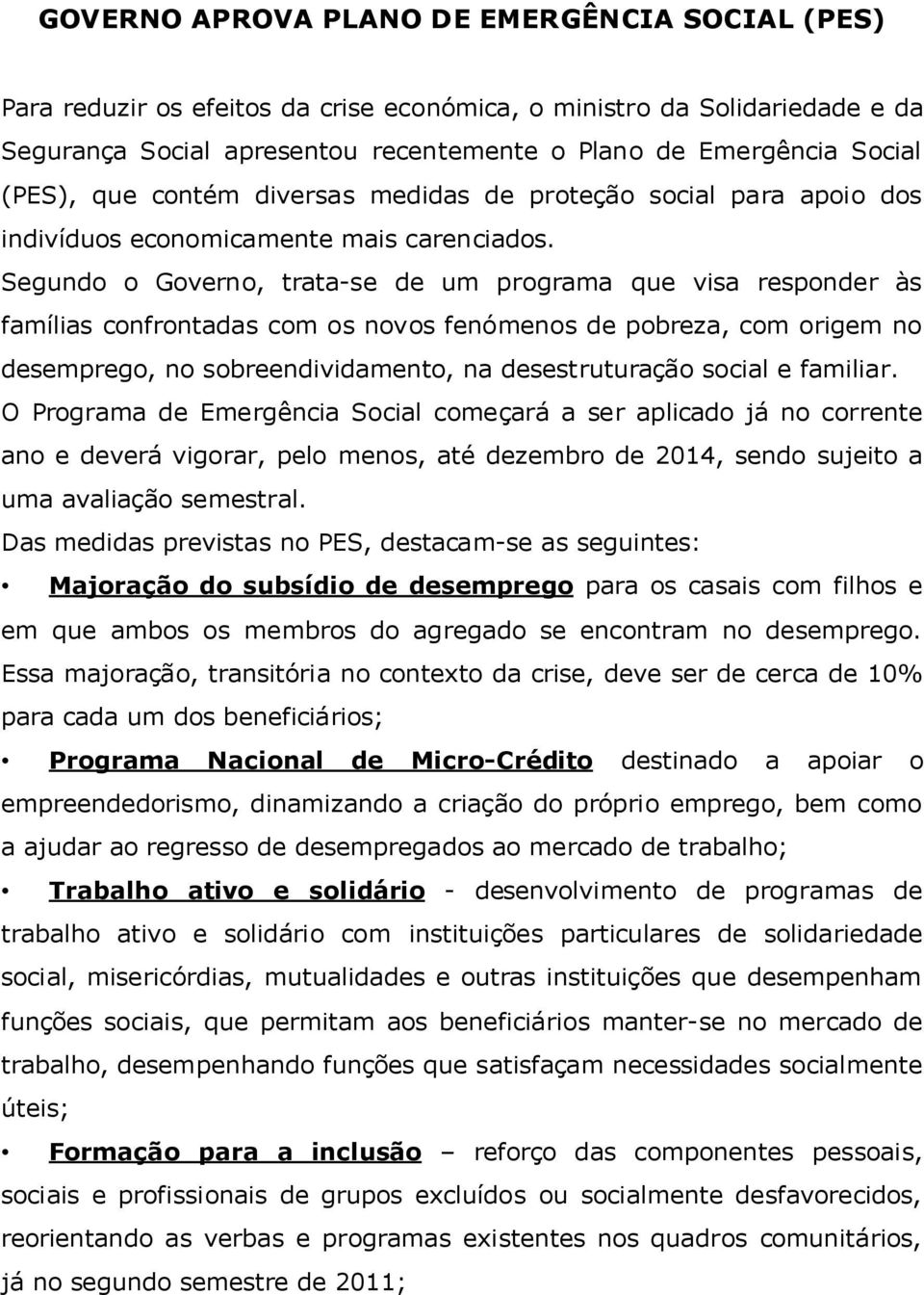 Segundo o Governo, trata-se de um programa que visa responder às famílias confrontadas com os novos fenómenos de pobreza, com origem no desemprego, no sobreendividamento, na desestruturação social e