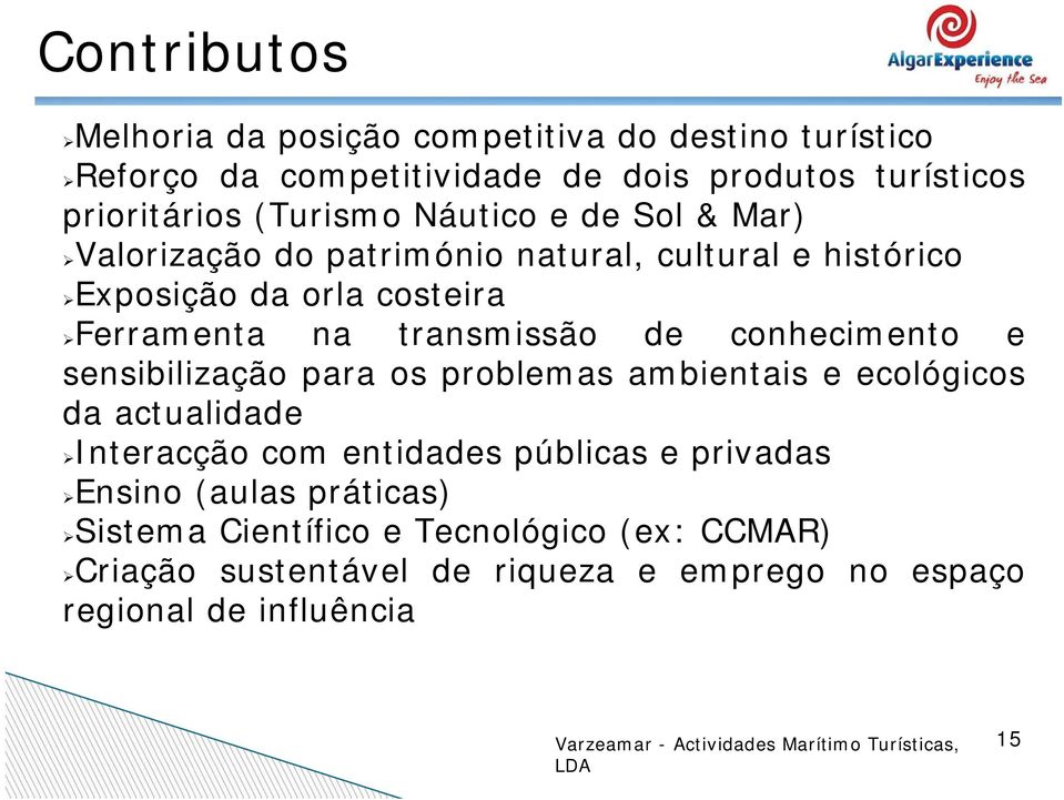 transmissão de conhecimento e sensibilização para os problemas ambientais e ecológicos da actualidade Interacção com entidades públicas e