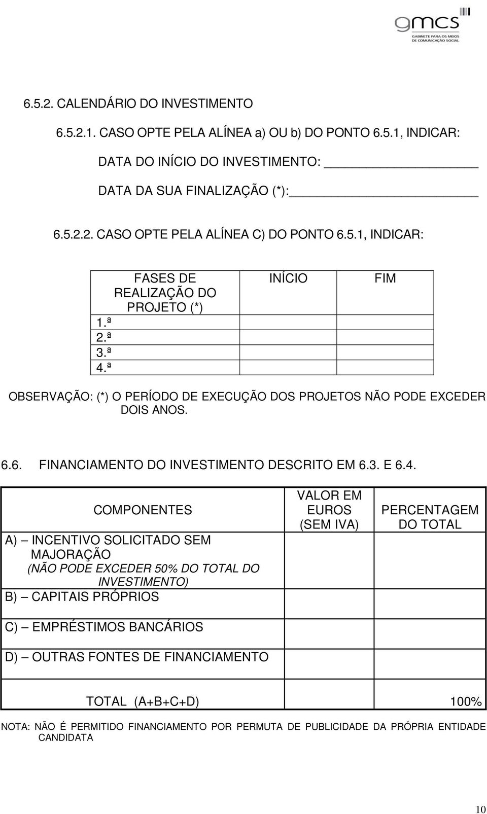 6. FINANCIAMENTO DO INVESTIMENTO DESCRITO EM 6.3. E 6.4.