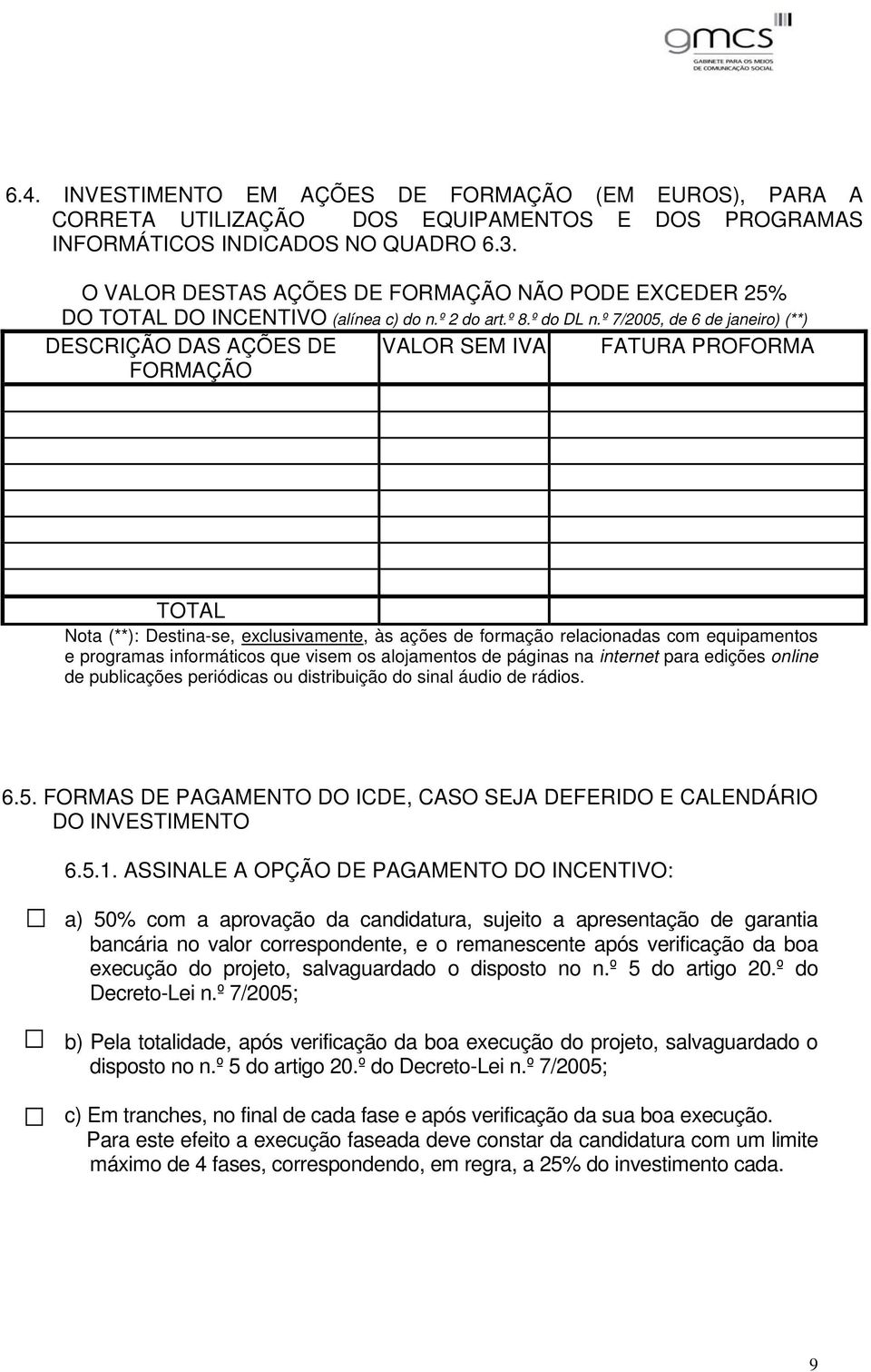 º 7/2005, de 6 de janeiro) (**) DESCRIÇÃO DAS AÇÕES DE FORMAÇÃO VALOR SEM IVA FATURA PROFORMA TOTAL Nota (**): Destina-se, exclusivamente, às ações de formação relacionadas com equipamentos e