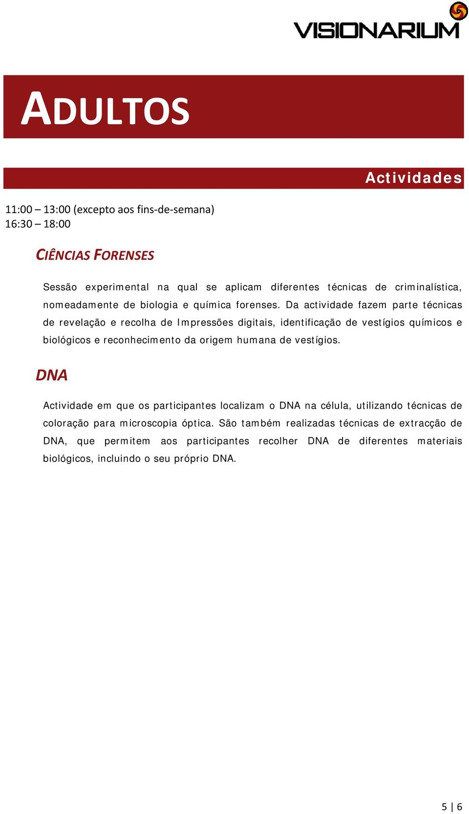 Da actividade fazem parte técnicas de revelação e recolha de Impressões digitais, identificação de vestígios químicos e biológicos e reconhecimento da origem humana de