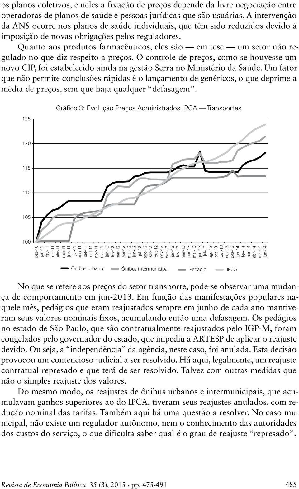 Quanto aos produtos farmacêuticos, eles são em tese um setor não regulado no que diz respeito a preços.