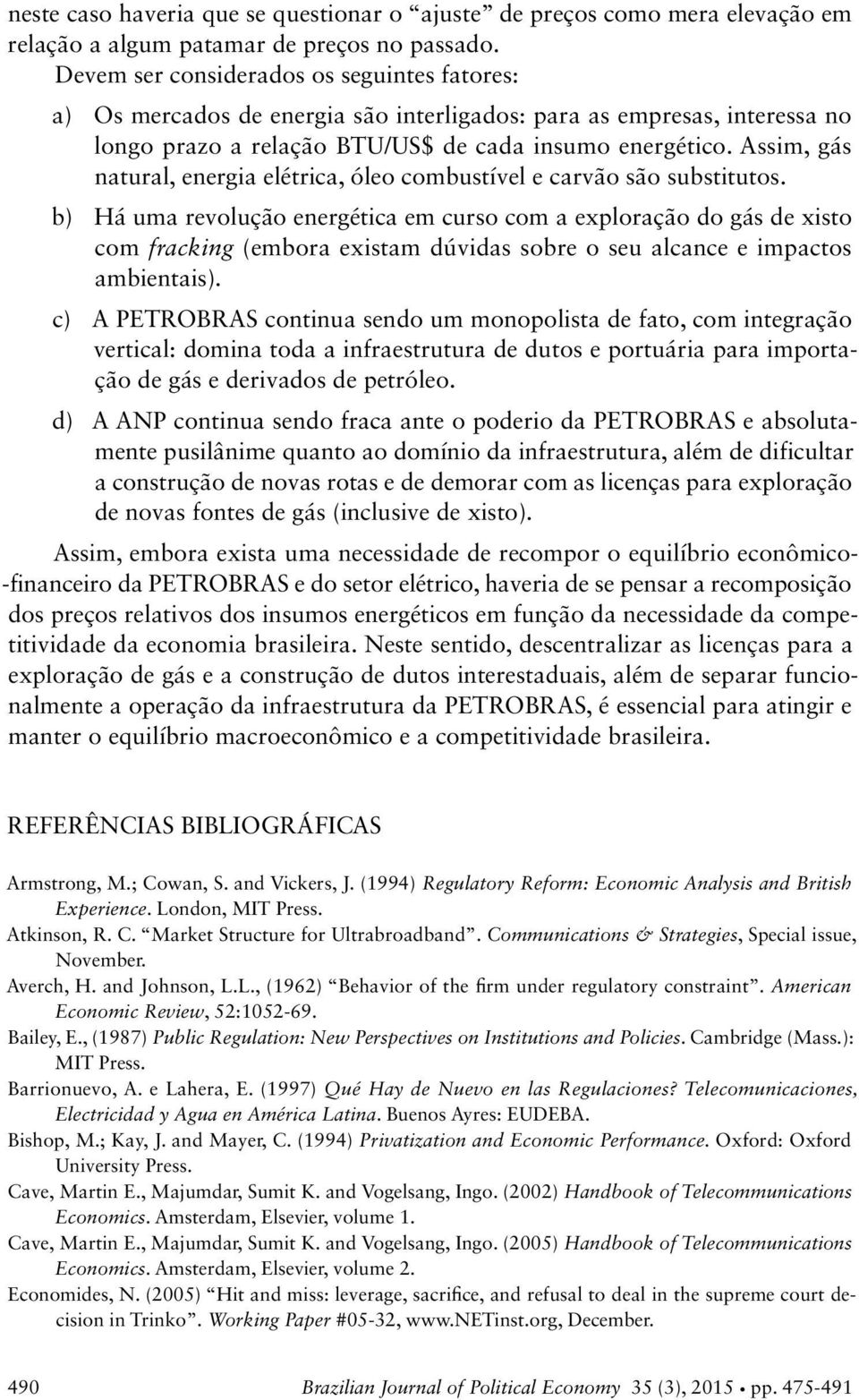 Assim, gás natural, energia elétrica, óleo combustível e carvão são substitutos.