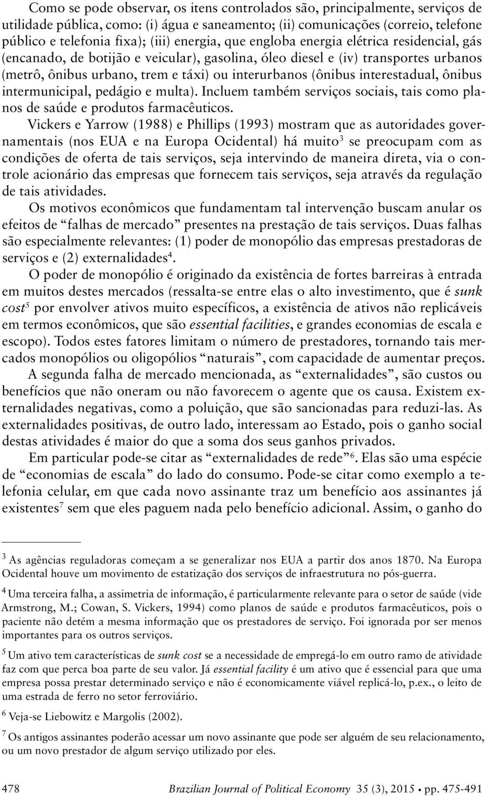 interestadual, ônibus intermunicipal, pedágio e multa). Incluem também serviços sociais, tais como planos de saúde e produtos farmacêuticos.