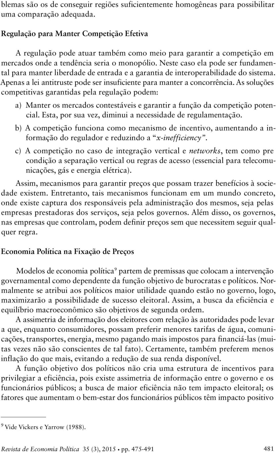 Neste caso ela pode ser fundamental para manter liberdade de entrada e a garantia de interoperabilidade do sistema. Apenas a lei antitruste pode ser insuficiente para manter a concorrência.